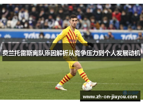 费兰托雷斯离队原因解析从竞争压力到个人发展动机