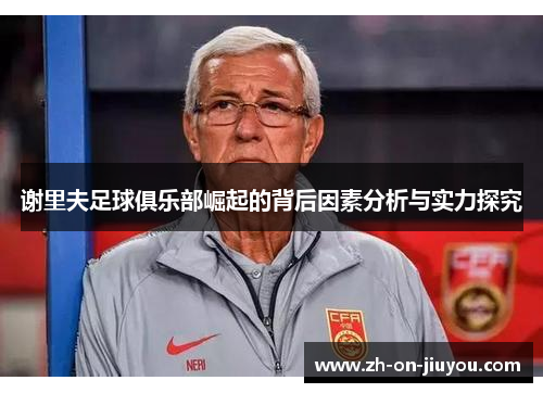 谢里夫足球俱乐部崛起的背后因素分析与实力探究