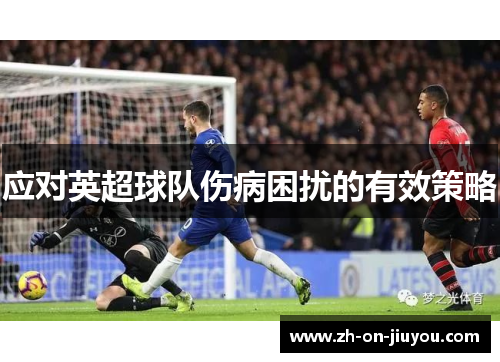 应对英超球队伤病困扰的有效策略 应对英超球队伤病困扰的有效策略