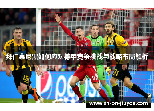拜仁慕尼黑如何应对德甲竞争挑战与战略布局解析