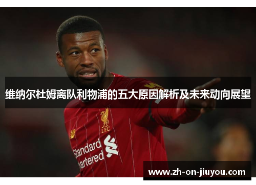 维纳尔杜姆离队利物浦的五大原因解析及未来动向展望