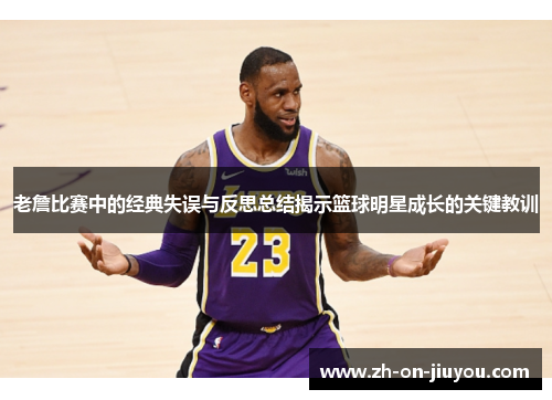 老詹比赛中的经典失误与反思总结揭示篮球明星成长的关键教训