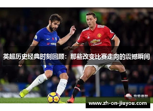 英超历史经典时刻回顾：那些改变比赛走向的震撼瞬间