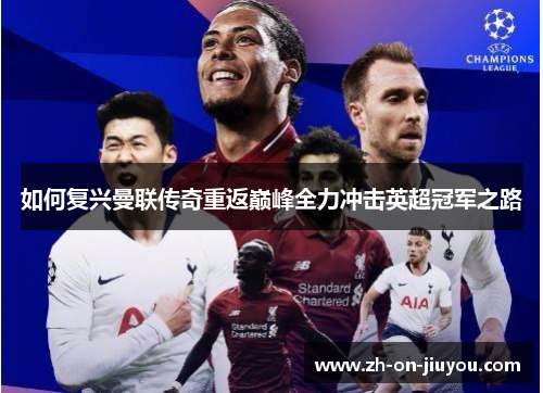 如何复兴曼联传奇重返巅峰全力冲击英超冠军之路