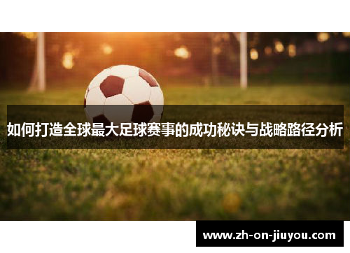 如何打造全球最大足球赛事的成功秘诀与战略路径分析