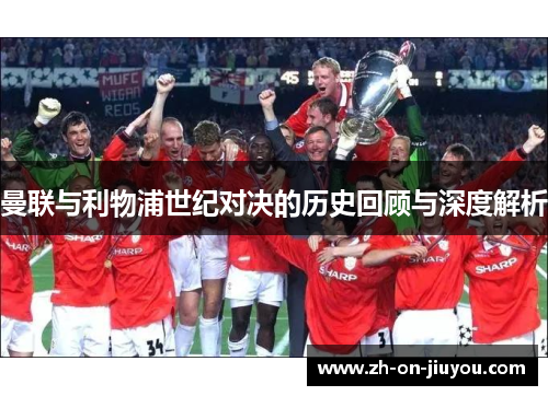 曼联与利物浦世纪对决的历史回顾与深度解析