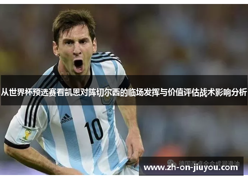 从世界杯预选赛看凯恩对阵切尔西的临场发挥与价值评估战术影响分析