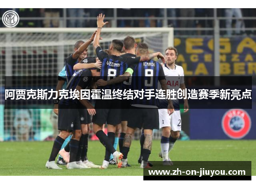 阿贾克斯力克埃因霍温终结对手连胜创造赛季新亮点