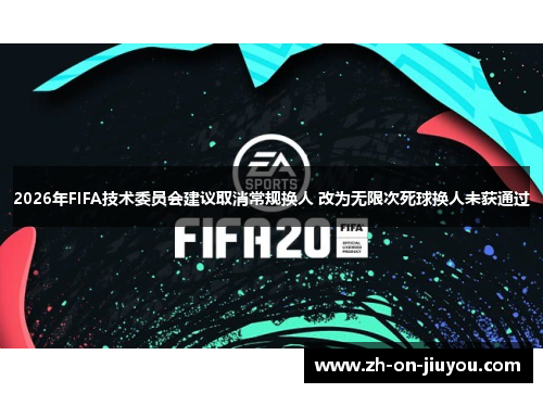 2026年FIFA技术委员会建议取消常规换人 改为无限次死球换人未获通过
