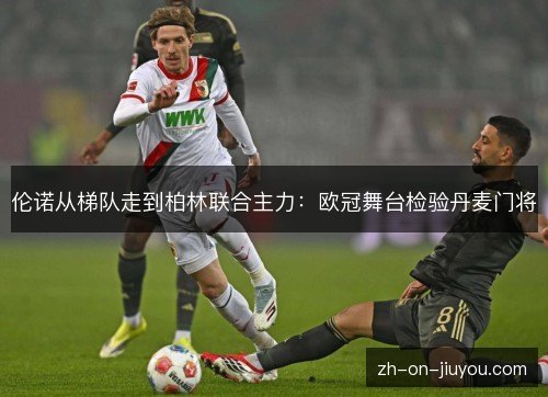 伦诺从梯队走到柏林联合主力:欧冠舞台检验丹麦门将 伦诺从梯队走到柏林联合主力:欧冠舞台检验丹麦门将